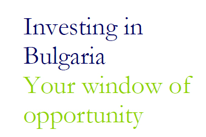  INVESTING IN BULGARIA: YOUR WINDOW OF OPPORTUNITY BY DELOITTE BULGARIA